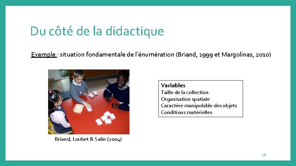 Du côté de la didactique Exemple : situation fondamentale de l’énumération (Briand, 1999 et