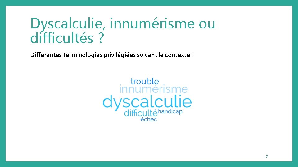 Dyscalculie, innumérisme ou difficultés ? Différentes terminologies privilégiées suivant le contexte : 5 