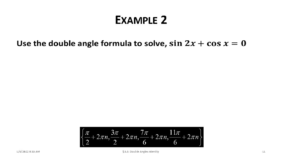 EXAMPLE 2 1/4/2022 8: 53 AM § 5. 5: Double Angles Identity 11 