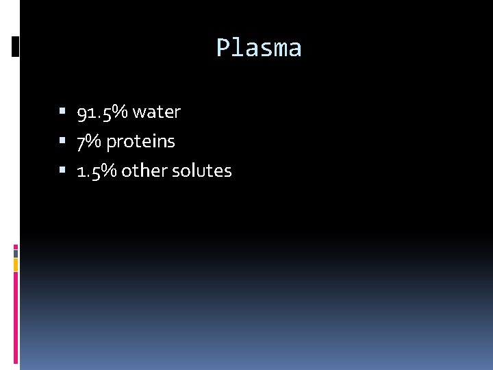 Plasma 91. 5% water 7% proteins 1. 5% other solutes 