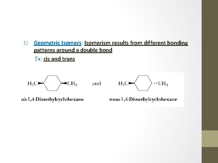1) Geometric Isomers: Isomerism results from different bonding patterns around a double bond Ex: