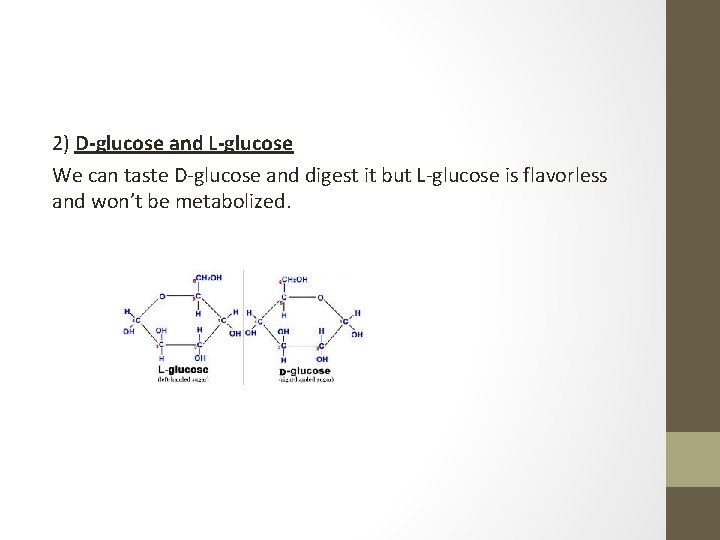 2) D-glucose and L-glucose We can taste D-glucose and digest it but L-glucose is