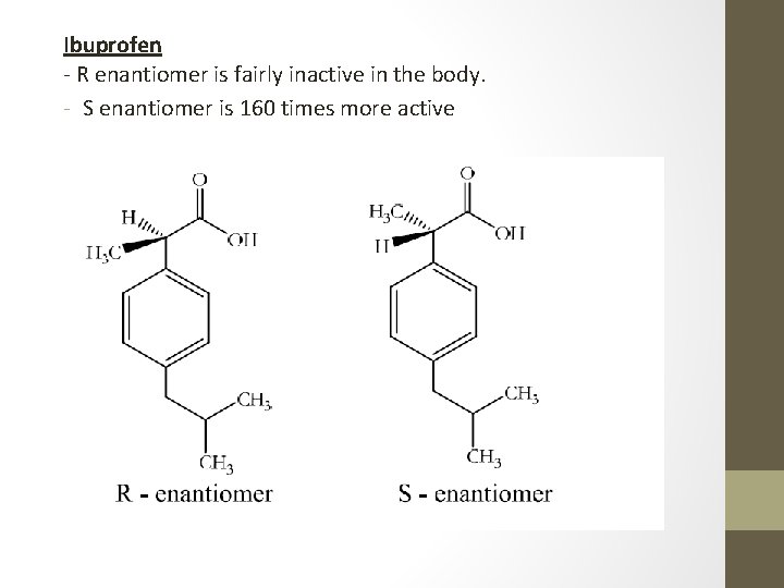 Ibuprofen - R enantiomer is fairly inactive in the body. - S enantiomer is