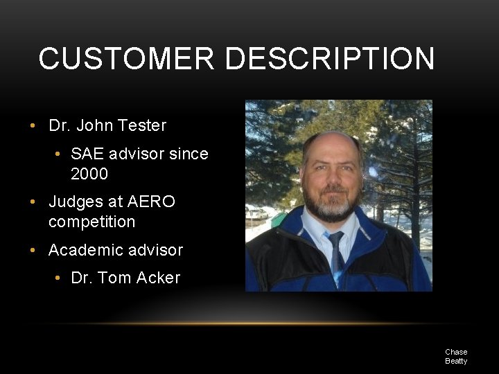 CUSTOMER DESCRIPTION • Dr. John Tester • SAE advisor since 2000 • Judges at