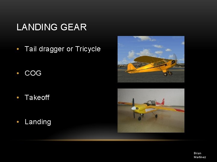 LANDING GEAR • Tail dragger or Tricycle • COG • Takeoff • Landing Brian