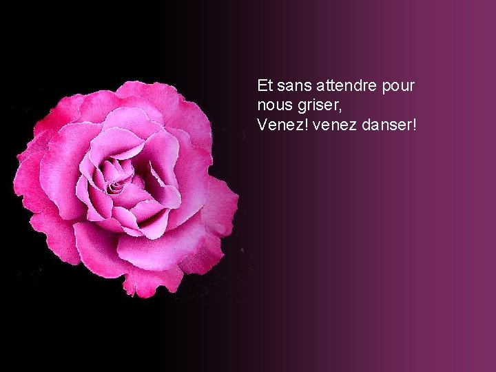 Et sans attendre pour nous griser, Venez! venez danser! 