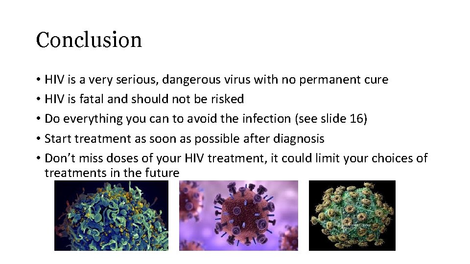 Conclusion • HIV is a very serious, dangerous virus with no permanent cure •