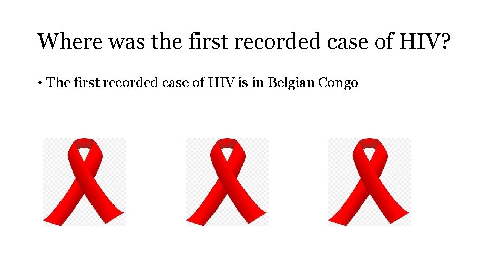 Where was the first recorded case of HIV? • The first recorded case of