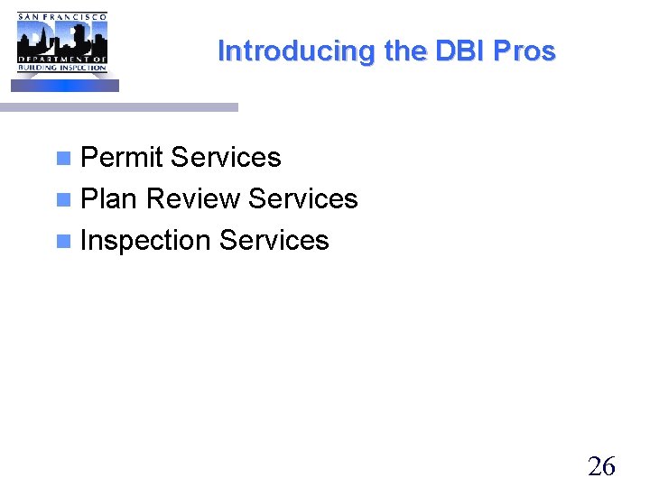 Introducing the DBI Pros n Permit Services n Plan Review Services n Inspection Services