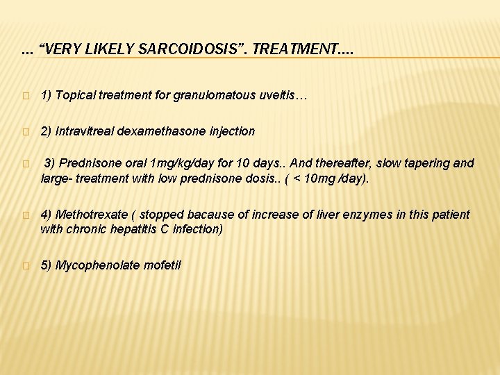 … “VERY LIKELY SARCOIDOSIS”. TREATMENT…. � 1) Topical treatment for granulomatous uveitis… � 2)
