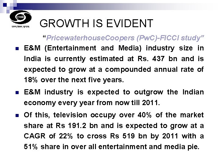 GROWTH IS EVIDENT n “Pricewaterhouse. Coopers (Pw. C)-FICCI study” E&M (Entertainment and Media) industry