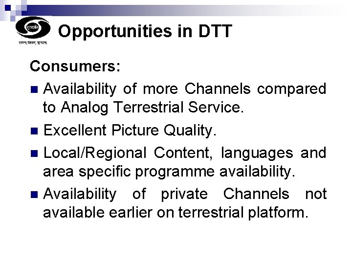 Opportunities in DTT Consumers: n Availability of more Channels compared to Analog Terrestrial Service.