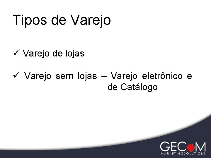 Tipos de Varejo ü Varejo de lojas ü Varejo sem lojas – Varejo eletrônico