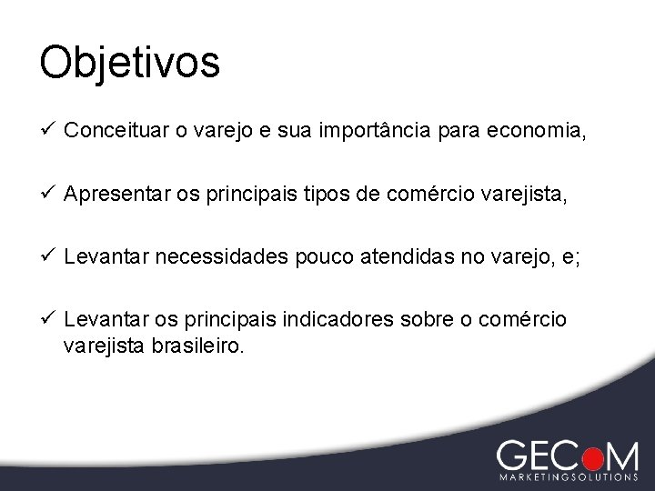 Objetivos ü Conceituar o varejo e sua importância para economia, ü Apresentar os principais