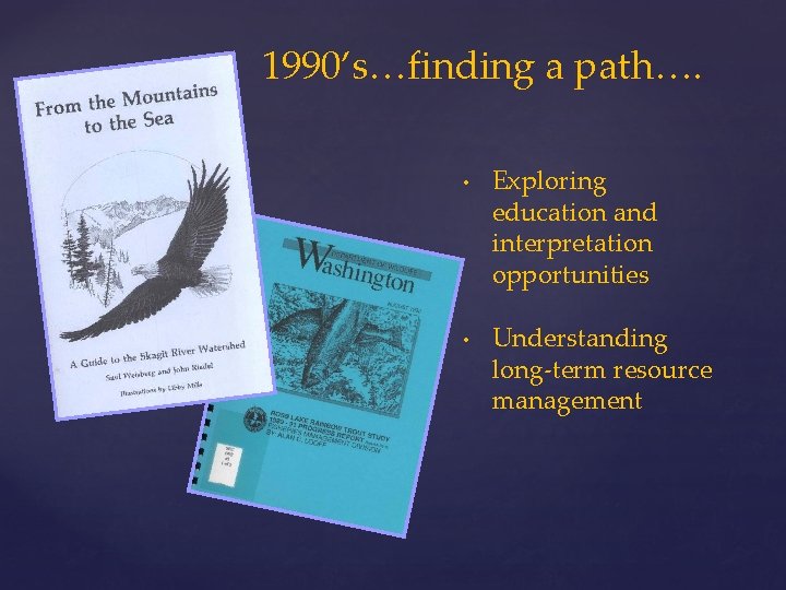 1990’s…finding a path…. • Exploring education and interpretation opportunities • Understanding long-term resource management