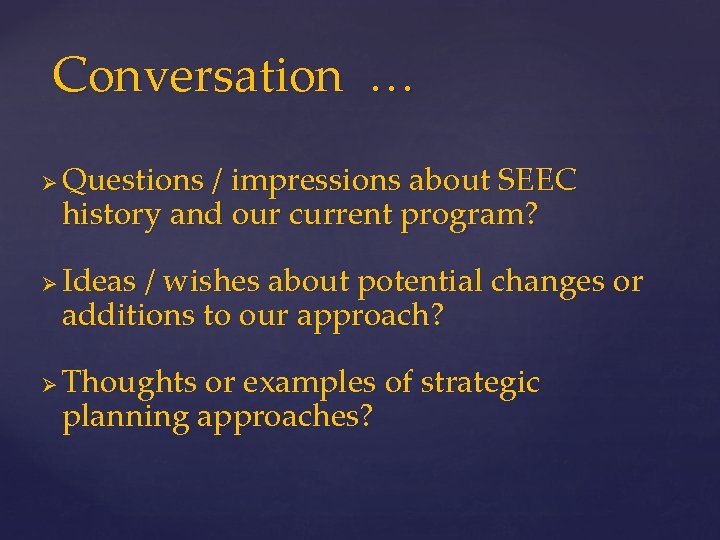 Conversation … Ø Ø Ø Questions / impressions about SEEC history and our current