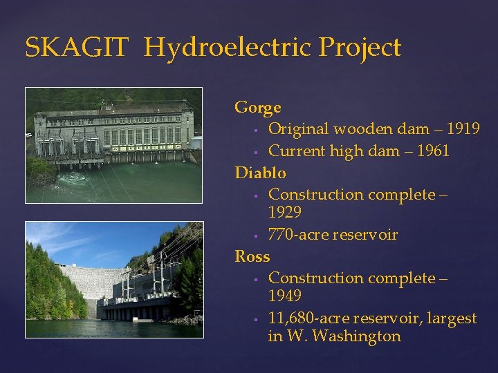 SKAGIT Hydroelectric Project 5 Gorge § Original wooden dam – 1919 § Current high