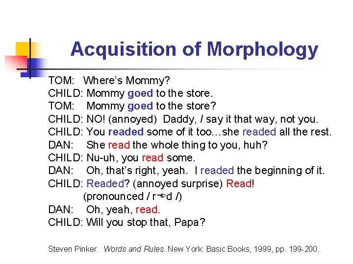 Acquisition of Morphology TOM: Where’s Mommy? CHILD: Mommy goed to the store. TOM: Mommy