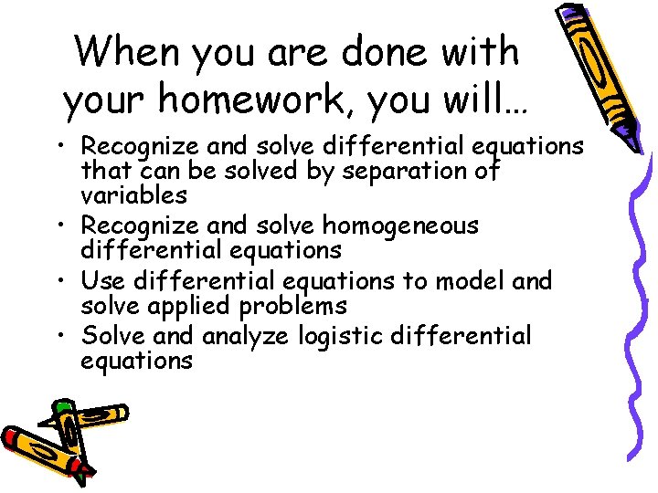 When you are done with your homework, you will… • Recognize and solve differential