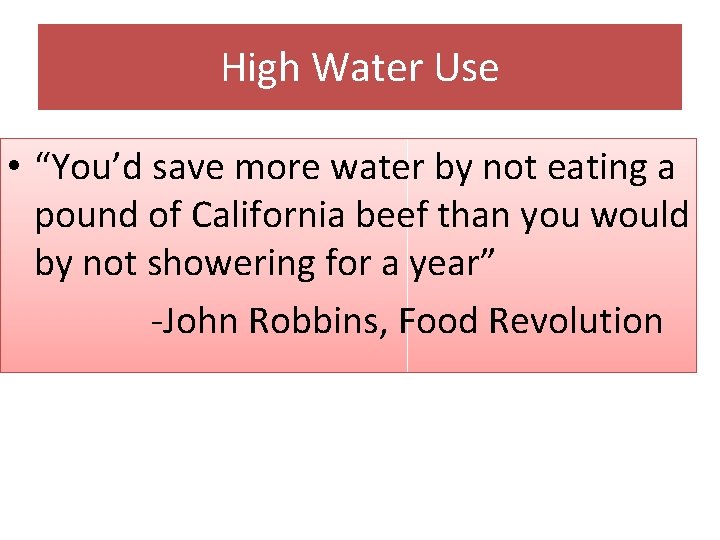 High Water Use • “You’d save more water by not eating a pound of