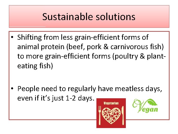 Sustainable solutions • Shifting from less grain-efficient forms of animal protein (beef, pork &