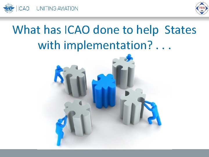 What has ICAO done to help States with implementation? . . . 