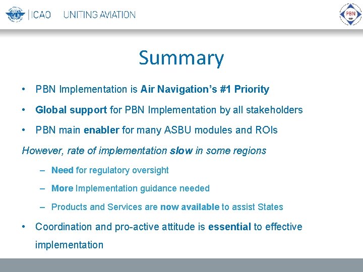 Summary • PBN Implementation is Air Navigation’s #1 Priority • Global support for PBN