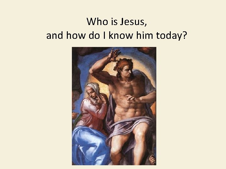 Who is Jesus, and how do I know him today? 