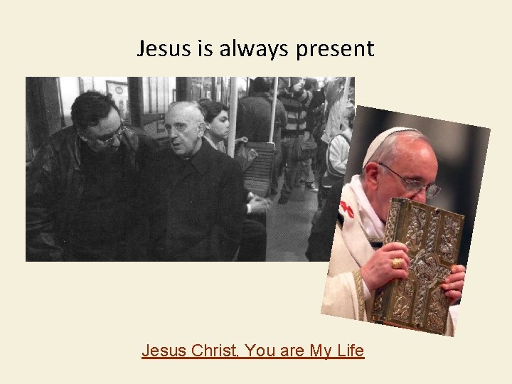 Jesus is always present Jesus Christ, You are My Life 