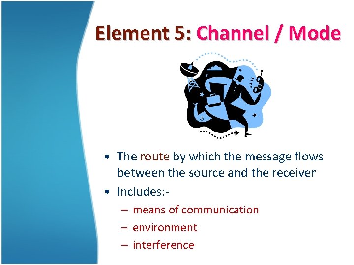 Element 5: Channel / Mode • The route by which the message flows between