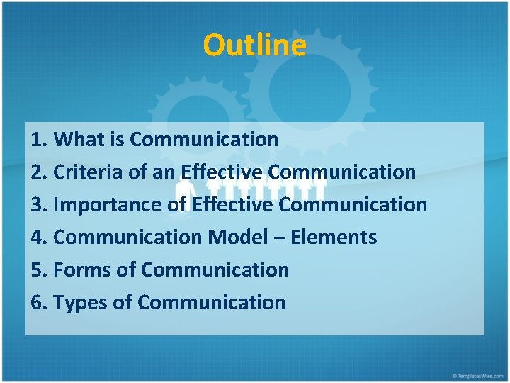 Outline 1. What is Communication 2. Criteria of an Effective Communication 3. Importance of