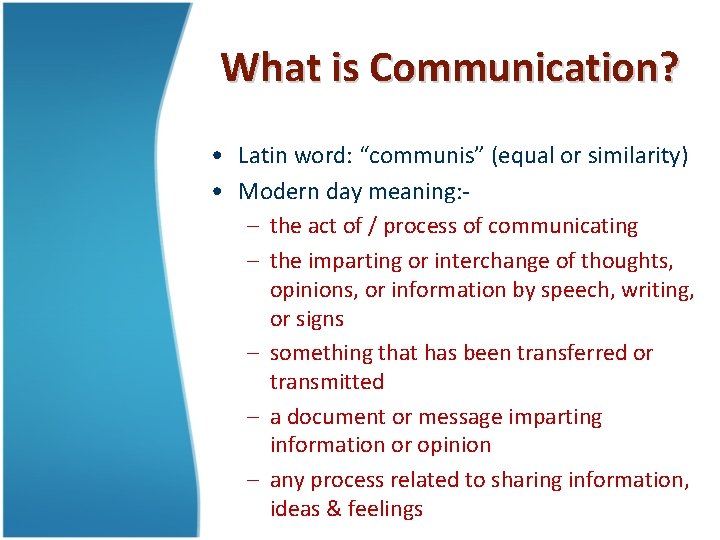 What is Communication? • Latin word: “communis” (equal or similarity) • Modern day meaning: