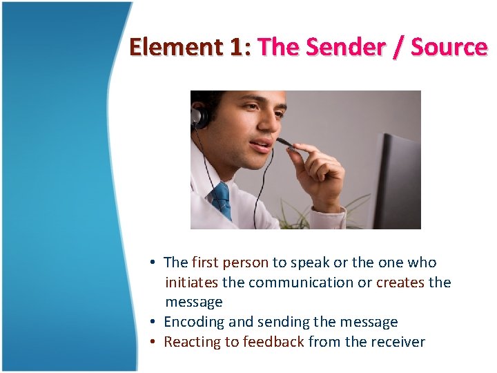 Element 1: The Sender / Source • The first person to speak or the