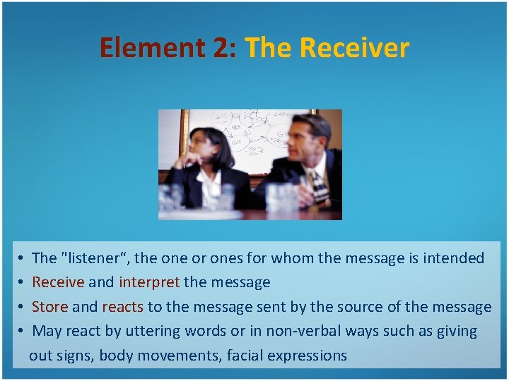 Element 2: The Receiver • • The "listener“, the one or ones for whom