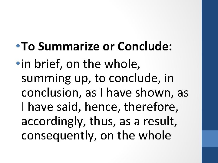  • To Summarize or Conclude: • in brief, on the whole, summing up,