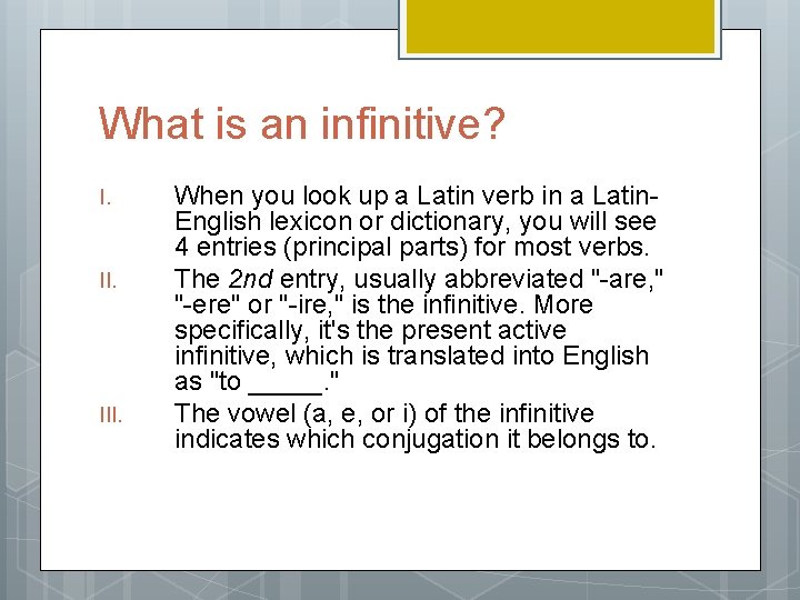 What is an infinitive? I. III. When you look up a Latin verb in
