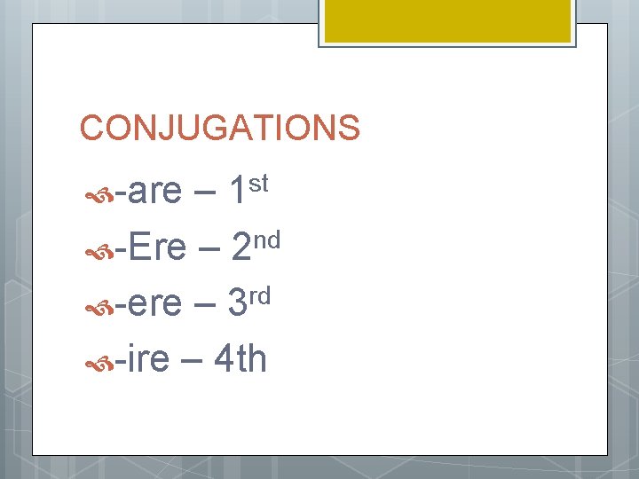 CONJUGATIONS -are – 1 st nd -Ere – 2 rd -ere – 3 -ire
