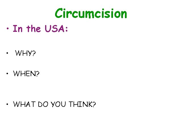 Circumcision • In the USA: • WHY? • WHEN? • WHAT DO YOU THINK?