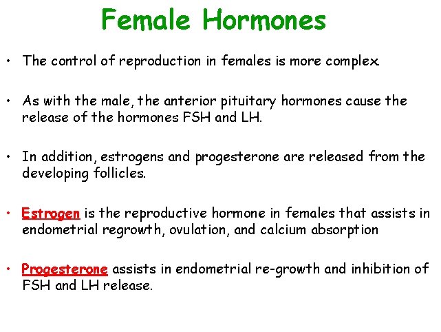 Female Hormones • The control of reproduction in females is more complex. • As