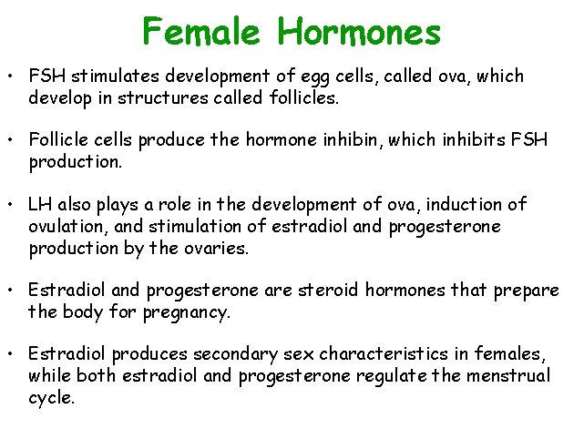 Female Hormones • FSH stimulates development of egg cells, called ova, which develop in
