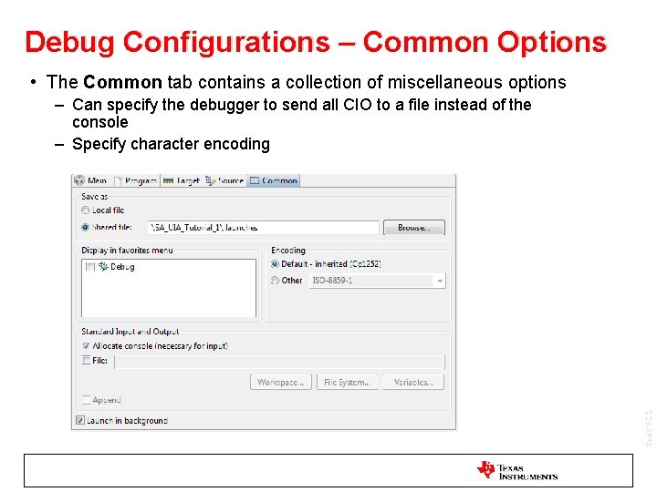 Debug Configurations – Common Options • The Common tab contains a collection of miscellaneous