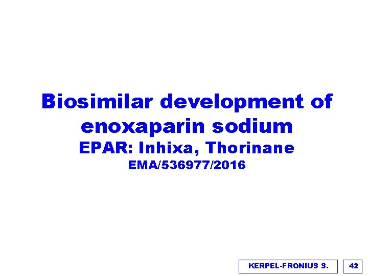 Biosimilar development of enoxaparin sodium EPAR: Inhixa, Thorinane EMA/536977/2016 KERPEL-FRONIUS S. 42 