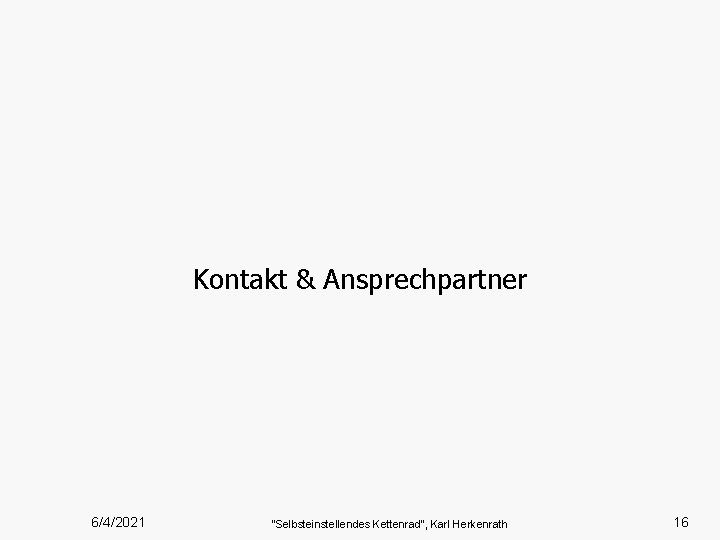 Kontakt & Ansprechpartner 6/4/2021 “Selbsteinstellendes Kettenrad”, Karl Herkenrath 16 