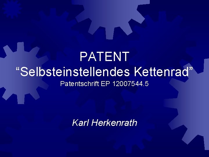 PATENT “Selbsteinstellendes Kettenrad” Patentschrift EP 12007544. 5 Karl Herkenrath 