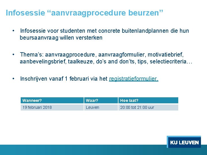 Infosessie “aanvraagprocedure beurzen” • Infosessie voor studenten met concrete buitenlandplannen die hun beursaanvraag willen Infosessie “aanvraagprocedure beurzen” • Infosessie voor studenten met concrete buitenlandplannen die hun beursaanvraag willen