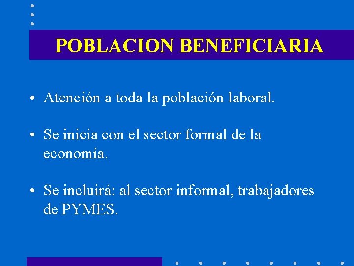 POBLACION BENEFICIARIA • Atención a toda la población laboral. • Se inicia con el