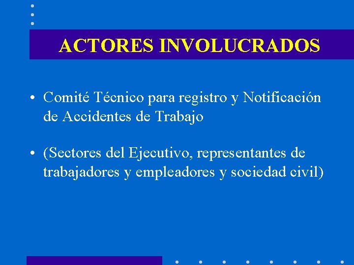 ACTORES INVOLUCRADOS • Comité Técnico para registro y Notificación de Accidentes de Trabajo •