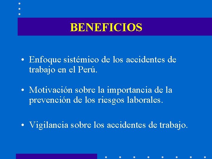 BENEFICIOS • Enfoque sistémico de los accidentes de trabajo en el Perú. • Motivación
