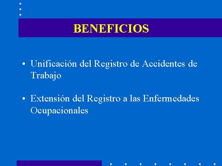 BENEFICIOS • Unificación del Registro de Accidentes de Trabajo • Extensión del Registro a