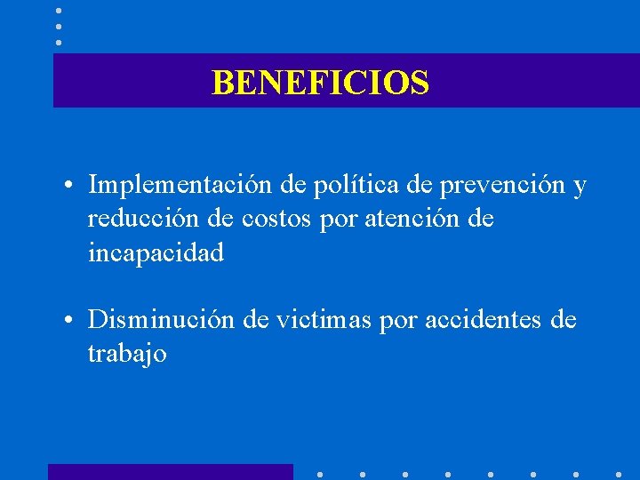 BENEFICIOS • Implementación de política de prevención y reducción de costos por atención de